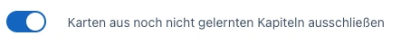 Ein aktivierter blauer Schalter mit der Beschriftung: Karten aus noch nicht gelernten Kapiteln ausschließen.